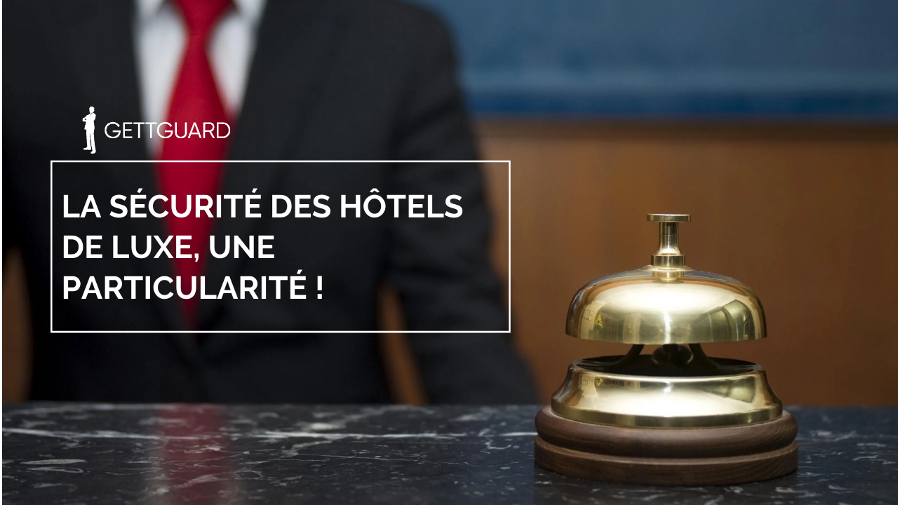 Quelles sont les particularités de la sécurité pour les hôtels de luxe?